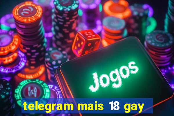 telegram mais 18 gay